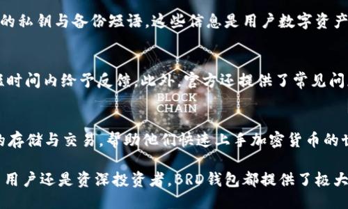   BRD比特币钱包：可靠性、使用体验与安全性探讨 / 
 guanjianci BRD比特币钱包, 加密货币, 数字资产安全 /guanjianci 

在加密货币不断发展的大背景下，数字钱包的选择成为每一个投资者需要面对的重要问题。BRD比特币钱包因其简单易用、安全性高而受到众多用户的青睐。本文将围绕BRD比特币钱包的可靠性、使用体验、安全性等方面进行详细探讨，并针对一些常见问题给予解答。

一、BRD比特币钱包概述
BRD钱包于2015年推出，最初是作为一种移动端的数字资产管理工具，旨在为用户提供安全、简便的比特币存储解决方案。BRD的全名为